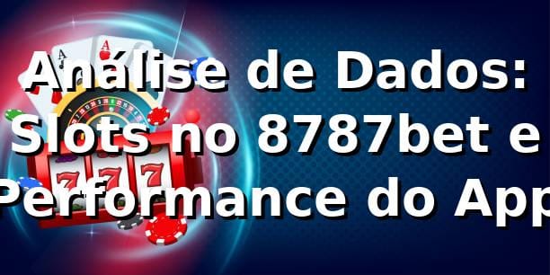 Análise de Dados: Slots no 8787bet e Performance do App 📊